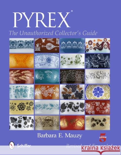 Pyrex(r): The Unauthorized Collector's Guide Mauzy, Barbara E. 9780764346644 Schiffer Publishing