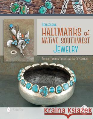 Reassessing Hallmarks of Native Southwest Jewelry: Artists, Traders, Guilds, and the Government Pat Messier Kim Messier 9780764346705 Schiffer Publishing
