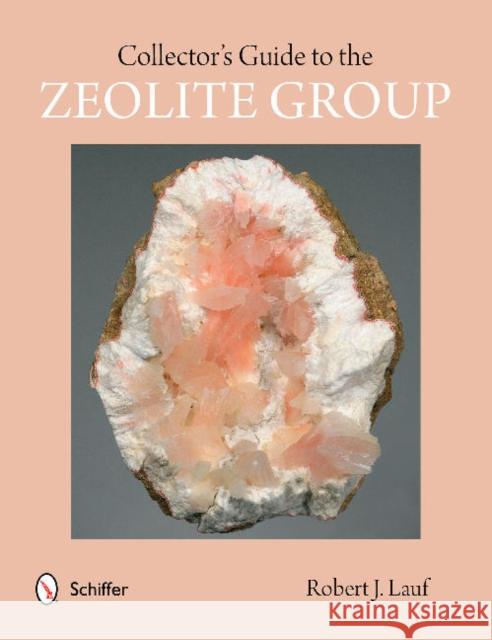 Collector's Guide to the Zeolite Group Robert J. Lauf 9780764346750 Schiffer Publishing