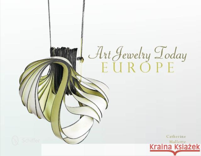 Art Jewelry Today: Europe: Europe Mallette, Catherine 9780764346781 Schiffer Publishing