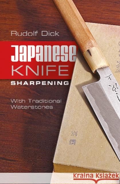 Japanese Knife Sharpening: With Traditional Waterstones Rudolf Dick 9780764346804 Schiffer Publishing