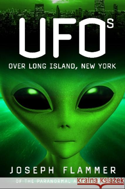 UFOs Over Long Island, New York Joseph Flammer 9780764347078 Schiffer Publishing