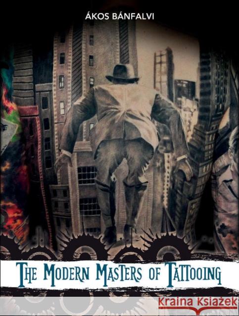 The Modern Masters of Tattooing: Exclusive Interviews with a Few of the Best Tattoo Artists of the New Generation from Around the World Kos Bnfalvi 9780764347320 Schiffer Publishing