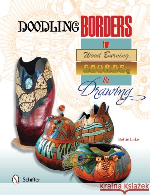 Doodling Borders for Wood Burning, Gourds & Drawing Lake, Bettie 9780764347504 Schiffer Publishing