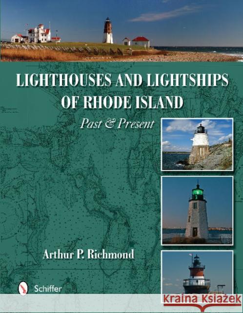 Lighthouses and Lightships of Rhode Island: Past & Present Arthur P. Richmond 9780764347825