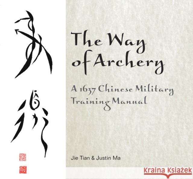 The Way of Archery: A 1637 Chinese Military Training Manual: A 1637 Chinese Military Training Manual Tian, Jie 9780764347917