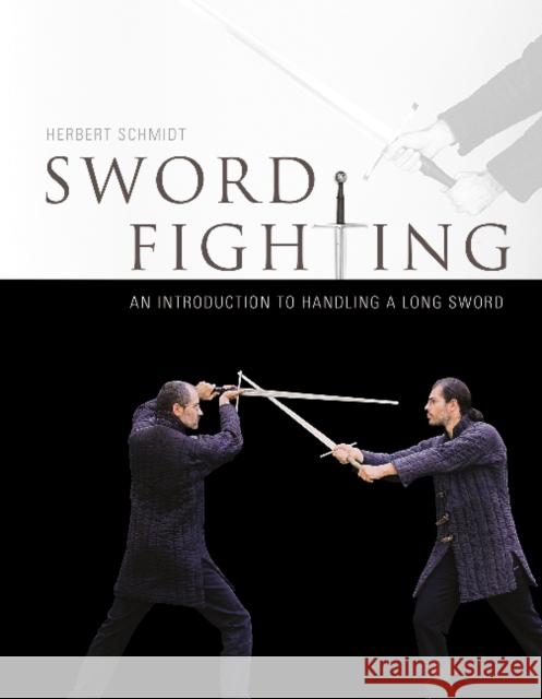 Sword Fighting: An Introduction to Handling a Long Sword Herbert Schmidt 9780764347924