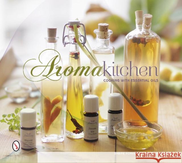 Aroma Kitchen: Cooking with Essential Oils Sabine Hnig Ursula Kutschera 9780764347931 Schiffer Publishing