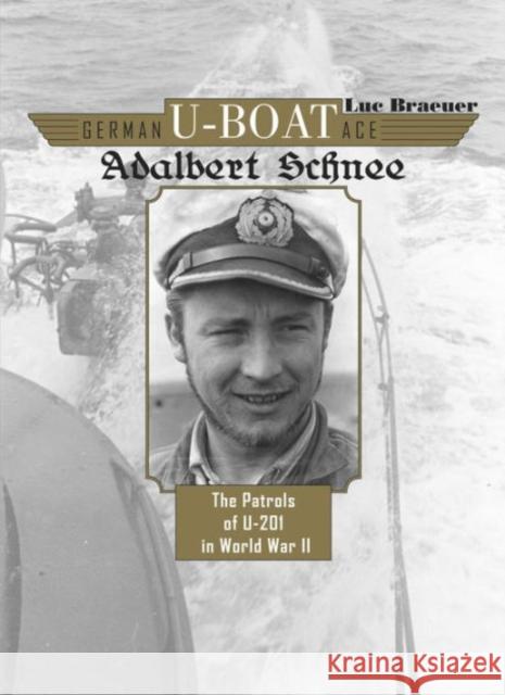 German U-Boat Ace Adalbert Schnee: The Patrols of U-201 in World War II Luc Braeuer 9780764348235 Not Avail