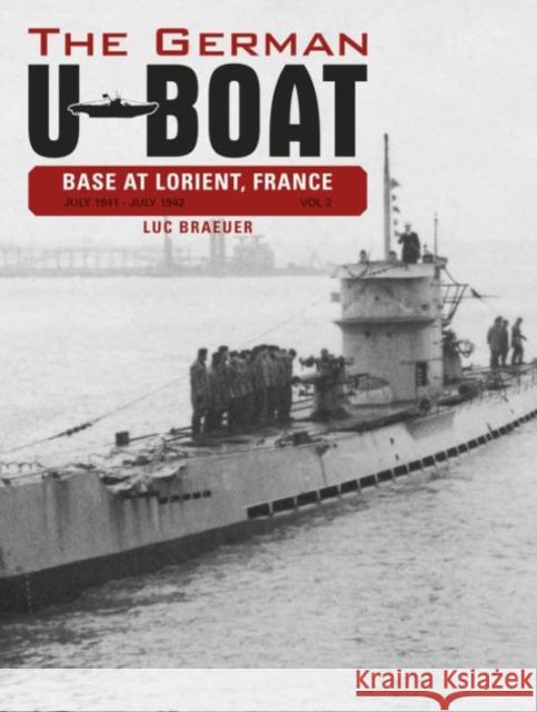 The German U-Boat Base at Lorient, France, Vol. 2: July 1941-July 1942 Braeuer, Luc 9780764348310 Not Avail