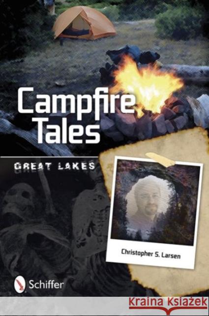 Campfire Tales Great Lakes: Great Lakes Larsen, Christopher 9780764348716 Not Avail