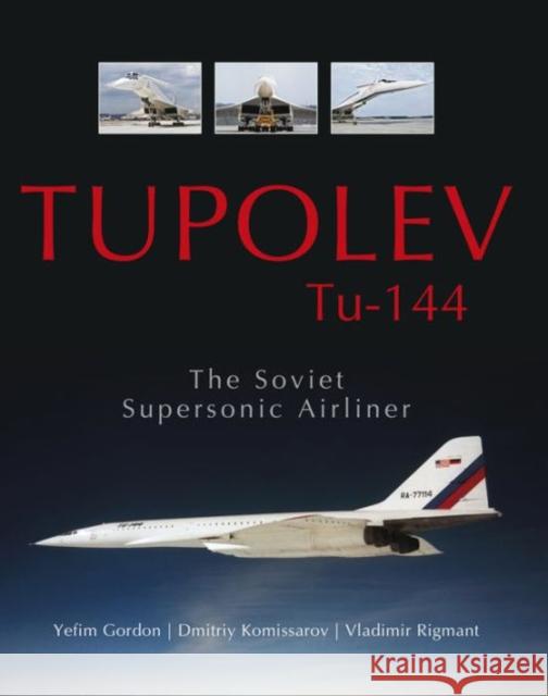 Tupolev Tu-144: The Soviet Supersonic Airliner Yefim Gordon Dmitriy Komissarov Vladimir Rigmant 9780764348945