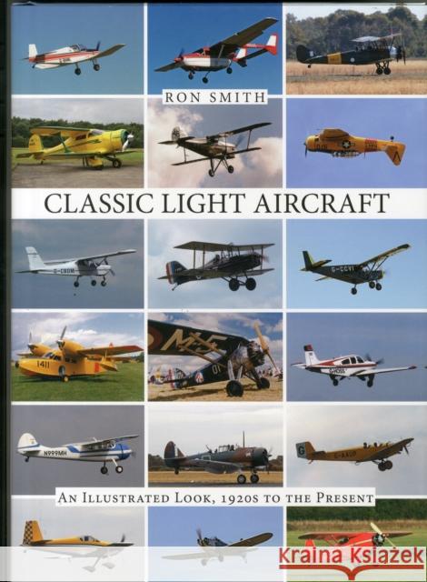 Classic Light Aircraft: An Illustrated Look, 1920s to the Present Ron Smith 9780764348969 Not Avail