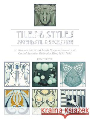 Tiles & Styles--Jugendstil & Secession: Art Nouveau and Arts & Crafts Design in German and Central European Decorative Tiles, 1895-1935 Forster, Ken 9780764349157 Not Avail