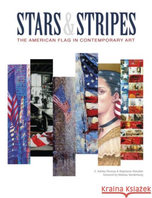Stars & Stripes: The American Flag in Contemporary Art E. Ashley Rooney Standish Stephanie Melissa Vandenburg 9780764349225 Not Avail
