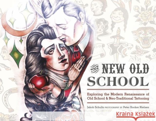 The New Old School: Exploring the Modern Renaissance of Old School & Neo-Traditional Tattooing Jakob Schultz Peter Booker Nielsen 9780764349362 Not Avail