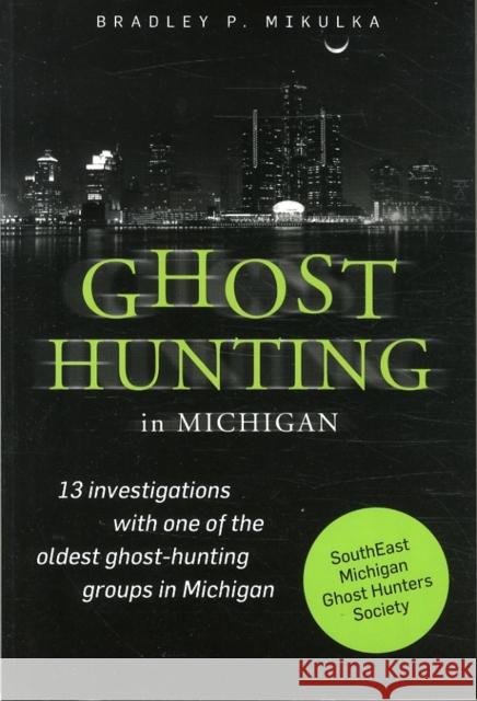 Ghost Hunting in Michigan Bradley P. Mikulka 9780764349416 Not Avail