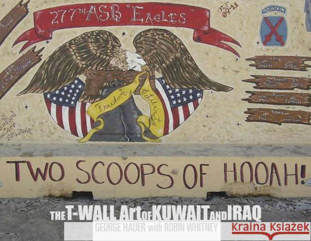 Two Scoops of Hooah!: The T-Wall Art of Kuwait and Iraq George Hauer Robin Whitney 9780764349508 Not Avail