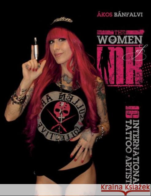 The Women of Ink: 16 International Tattoo Artists Akos Banfalvi 9780764349515 Not Avail