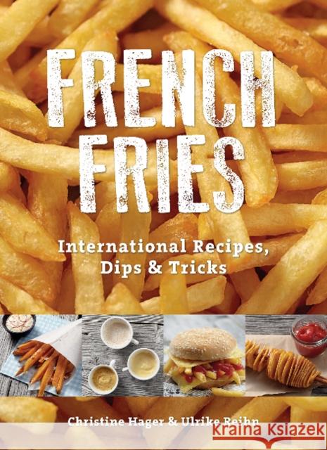 French Fries: International Recipes, Dips & Tricks Christine Hager Ulrike Reihn 9780764349652 Schiffer Publishing