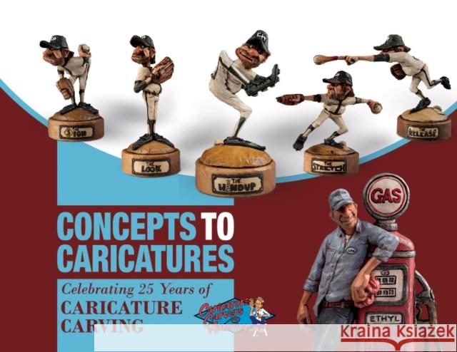 Concepts to Caricatures: Celebrating 25 Years of Caricature Carving The Caricature Carvers of America        Sandy Smith 9780764349775 Schiffer Publishing