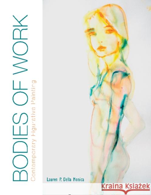 Bodies of Work—Contemporary Figurative Painting: Contemporary Figurative Painting Lauren P. Della Monica 9780764349829 Schiffer Publishing Ltd