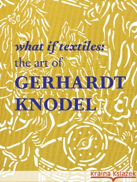 What If Textiles: The Art of Gerhardt Knodel Janet Koplos Shelley Selim Douglas Dawson 9780764349942 Schiffer Publishing