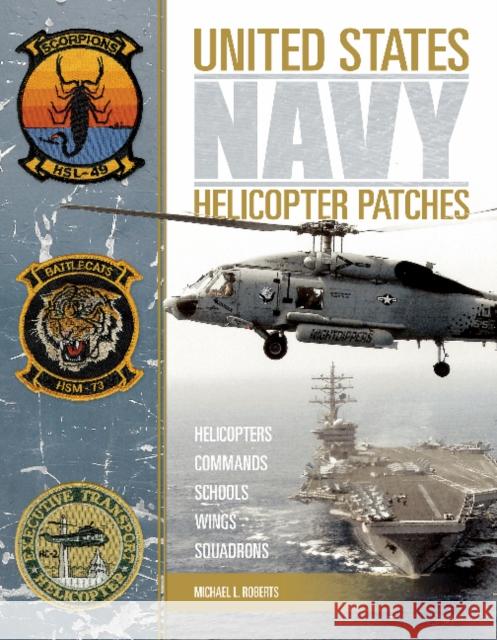 United States Navy Helicopter Patches: Helicopters - Commands - Schools - Wings - Squadrons Michael L. Roberts 9780764350122 Schiffer Publishing