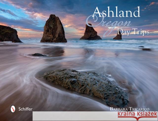 Ashland, Oregon, Day Trips Barbara Tricarico 9780764350146 Schiffer Publishing
