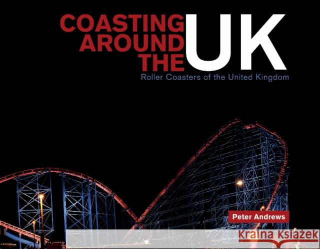 Coasting Around the UK: Roller Coasters of the United Kingdom Peter, Qc Andrews 9780764350153 Schiffer Publishing