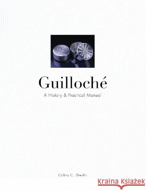 Guilloché: A History & Practical Manual Shevlin, Calina C. 9780764350177