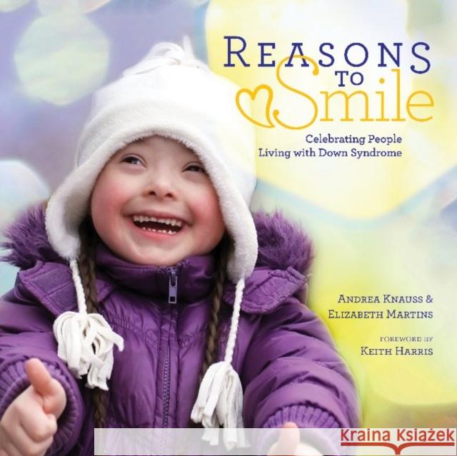 Reasons to Smile: Celebrating People Living with Down Syndrome Andrea Knauss Elizabeth Martins Keith Harris 9780764350405 Schiffer Publishing