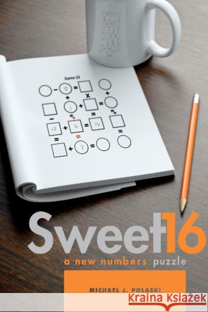 Sweet 16: A New Numbers Puzzle Michael J. Polaski 9780764350542 Schiffer Publishing