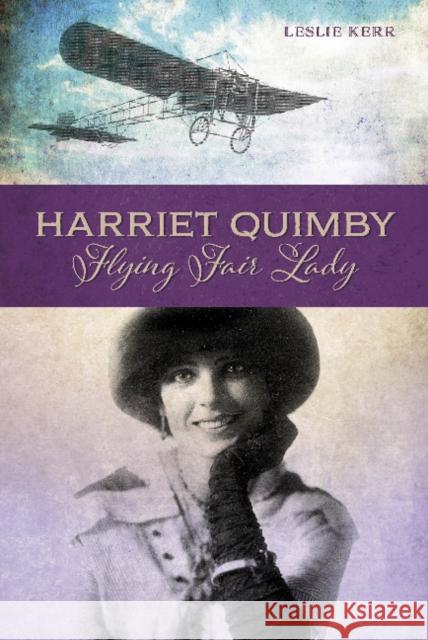 Harriet Quimby: Flying Fair Lady Leslie Kerr 9780764350672 Schiffer Publishing