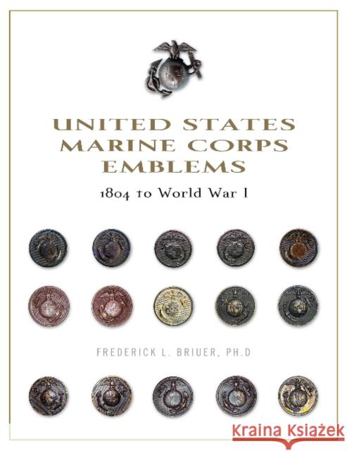 United States Marine Corps Emblems: 1804 to World War I Frederick L. Briue 9780764350689 Schiffer Publishing