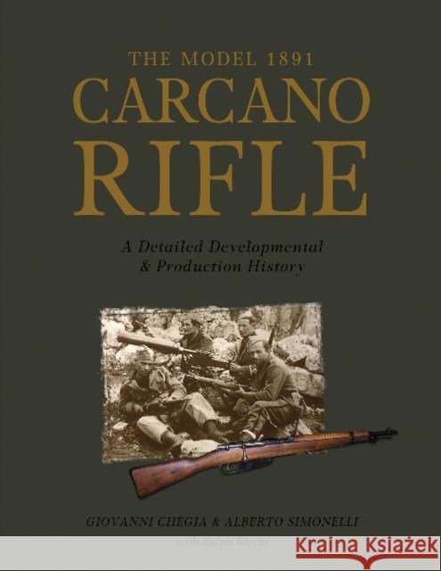 The Model 1891 Carcano Rifle: A Detailed Developmental and Production History Giovanni Chegia Alberto Simonelli Ralph Riccio 9780764350818 Schiffer Publishing