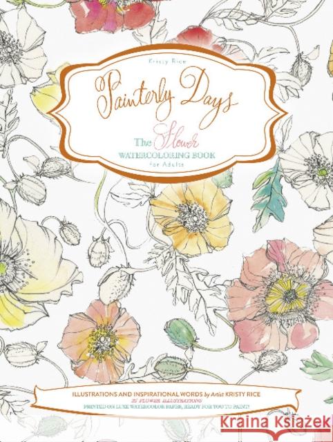 Painterly Days: The Flower Watercoloring Book for Adults Kristy Rice 9780764350917 Schiffer Publishing