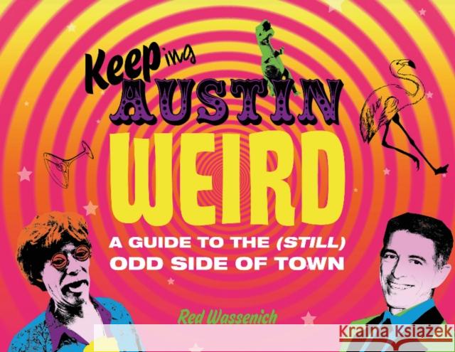 Keeping Austin Weird: A Guide to the (Still) Odd Side of Town Red Wassenich 9780764350962 Schiffer Publishing