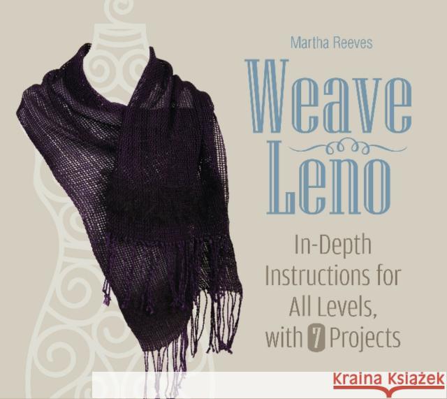 Weave Leno: In-Depth Instructions for All Levels, with 7 Projects Martha Reeves 9780764351013 Schiffer Publishing Ltd