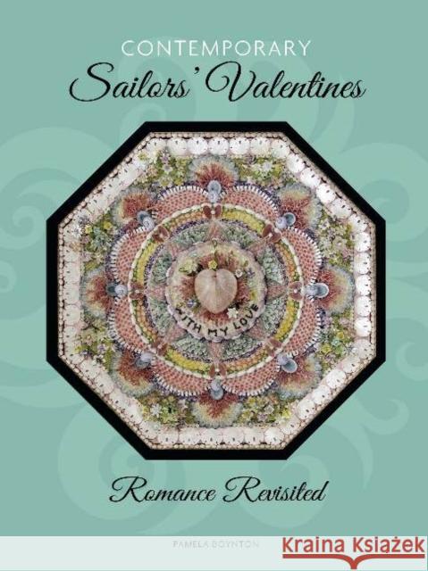 Contemporary Sailors' Valentines: Romance Revisited Pamela Boynton 9780764351020 Schiffer Publishing