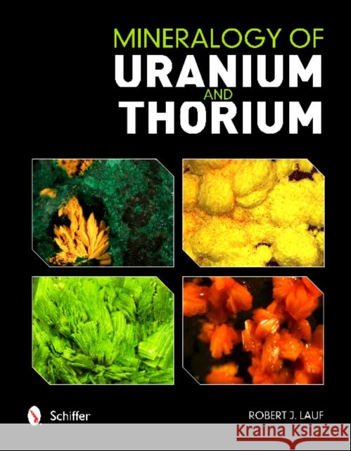Mineralogy of Uranium and Thorium Robert Lauf 9780764351136 Schiffer Publishing