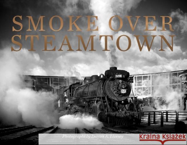 Smoke Over Steamtown Dennis Livesey 9780764351273 Schiffer Publishing