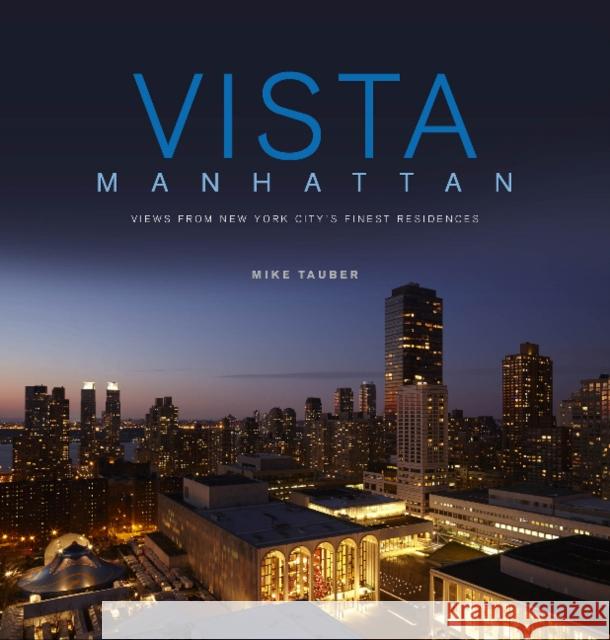 Vista Manhattan: Views from New York City's Finest Residences Mike Tauber Michael Gross 9780764351488 Schiffer Publishing