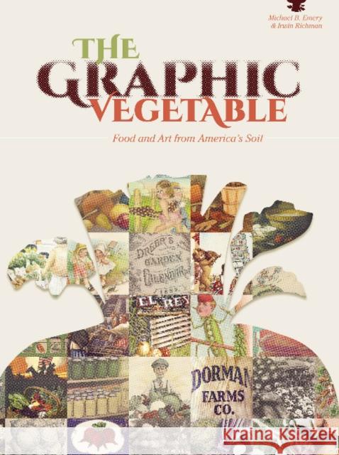 The Graphic Vegetable: Food and Art from America's Soil Michael B. Emery Irwin Richman 9780764351877 Schiffer Publishing