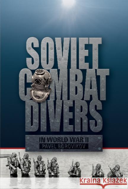 Soviet Combat Divers in World War II Pavel Borovikov 9780764351907 Schiffer Publishing