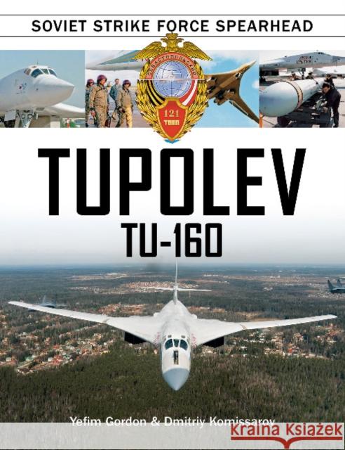 Tupolev Tu-160: Soviet Strike Force Spearhead Yefim Gordon Dmitriy Komissarov 9780764352041 Schiffer Publishing