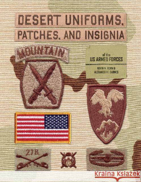 Desert Uniforms, Patches, and Insignia of the Us Armed Forces Kevin M. Born Alexander F. Barnes 9780764352065