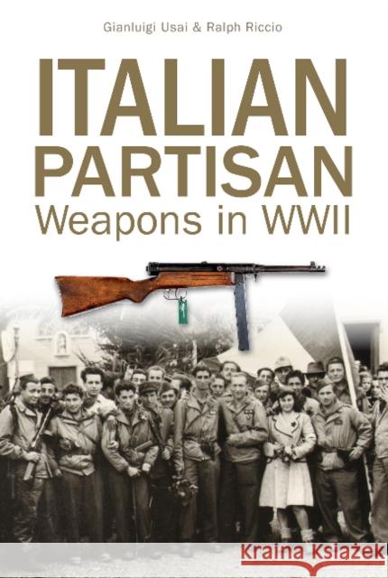 Italian Partisan Weapons in WWII Gianluigi Usai Ralph Riccio 9780764352102 Schiffer Publishing