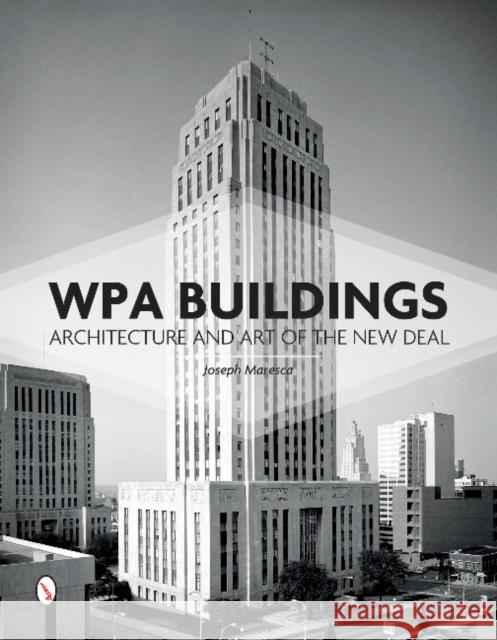 Wpa Buildings: Architecture and Art of the New Deal Joseph Maresca 9780764352119 Schiffer Publishing