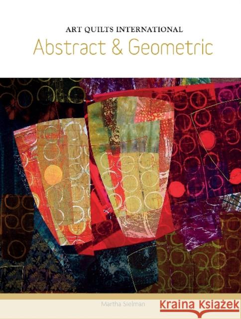 Art Quilts International: Abstract & Geometric Martha Sielman 9780764352201 Schiffer Publishing